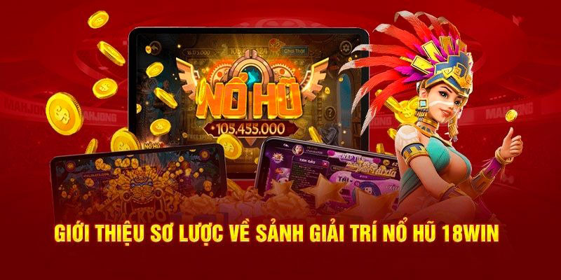 Tìm hiểu về game nổ hũ uy tín 18Win