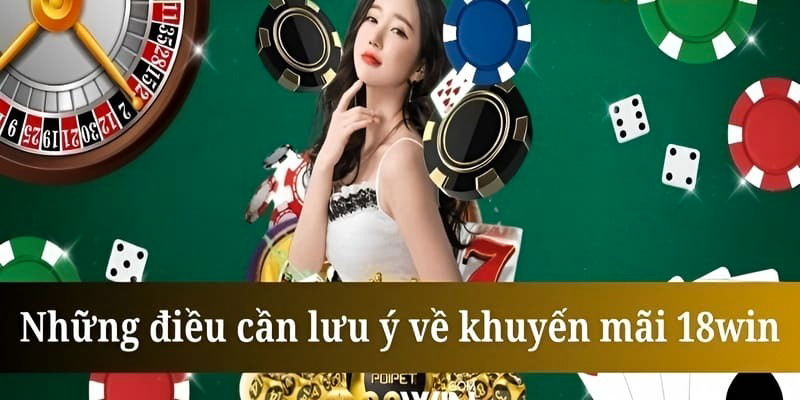 Các lưu ý quan trọng khi nhận khuyến mãi 18Win