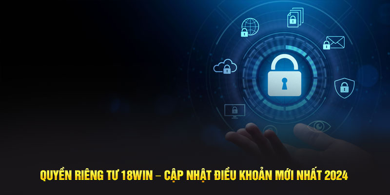 Tổng hợp các điều khoản trong quyền riêng tư 18win 2024