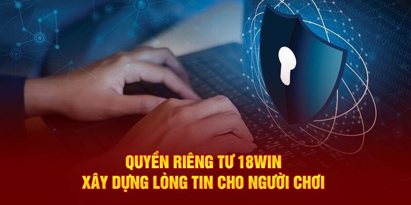 Khiếu nại, xử lý vi phạm về quyền riêng tư tại 18win